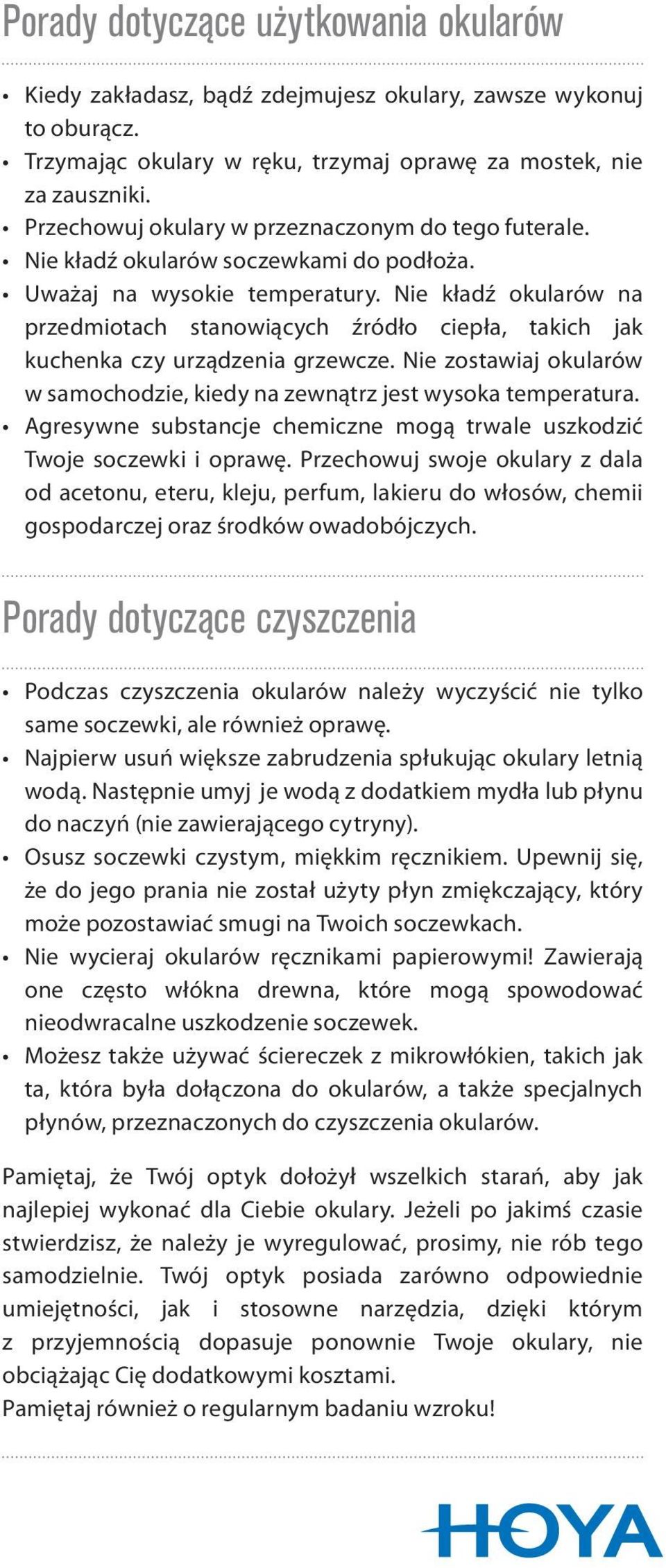 Przechowuj swoje okulary z dala od acetonu, eteru, kleju, perfum, lakieru do włosów, chemii gospodarczej oraz środków owadobójczych. Porady dotyczàce czyszczenia same soczewki, ale również oprawę.