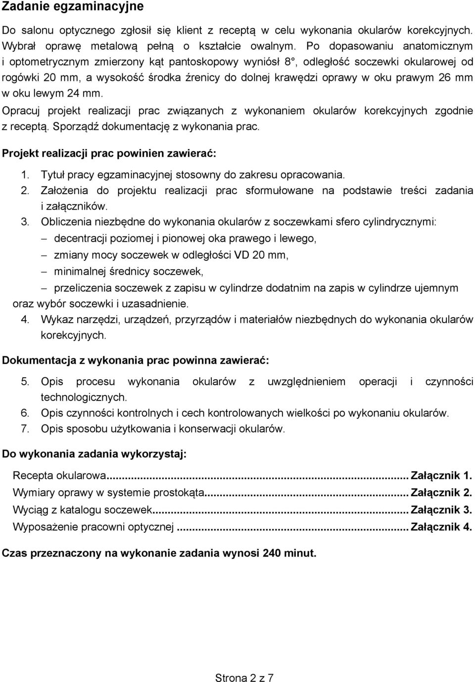 mm w oku lewym 24 mm. Opracuj projekt realizacji prac związanych z wykonaniem okularów korekcyjnych zgodnie z receptą. Sporządź dokumentację z wykonania prac.