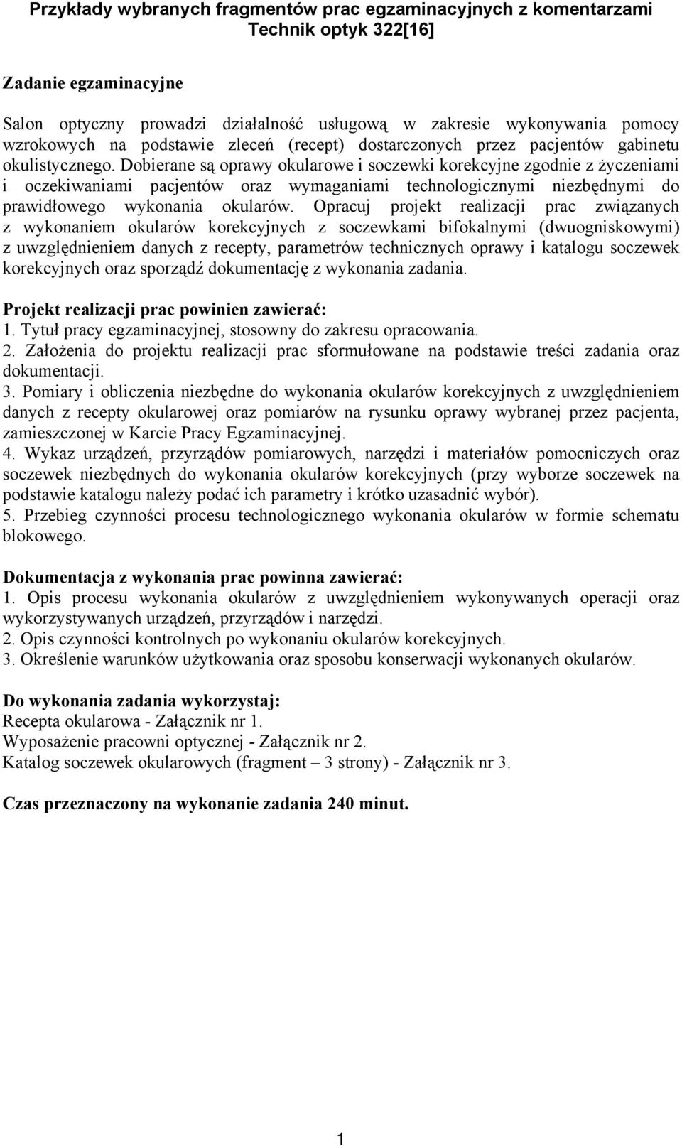 Dobierane są oprawy okularowe i soczewki korekcyjne zgodnie z życzeniami i oczekiwaniami pacjentów oraz wymaganiami technologicznymi niezbędnymi do prawidłowego wykonania okularów.