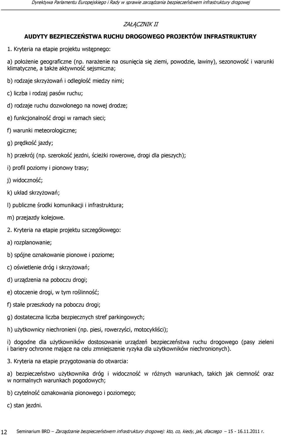 narażenie na osunięcia się ziemi, powodzie, lawiny), sezonowość i warunki klimatyczne, a także aktywność sejsmiczna; b) rodzaje skrzyżowań i odległość miedzy nimi; c) liczba i rodzaj pasów ruchu; d)