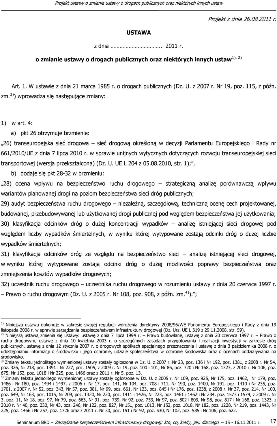 4: a) pkt 26 otrzymuje brzmienie: 26) transeuropejska sieć drogowa sieć drogową określoną w decyzji Parlamentu Europejskiego i Rady nr 661/2010/UE z dnia 7 lipca 2010 r.