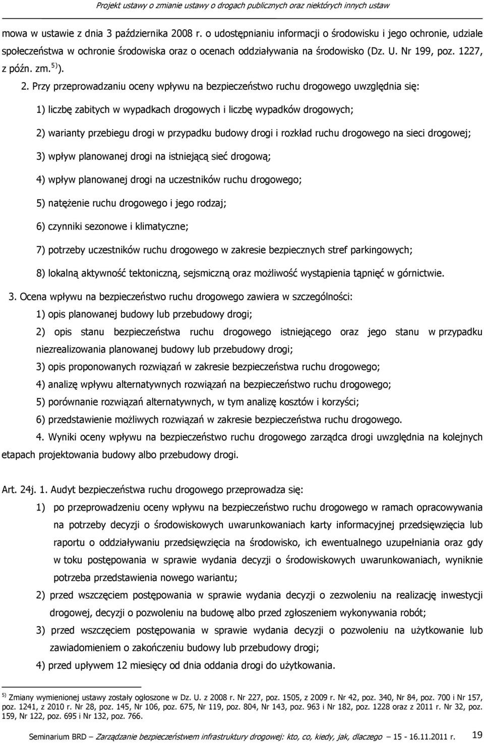 Przy przeprowadzaniu oceny wpływu na bezpieczeństwo ruchu drogowego uwzględnia się: 1) liczbę zabitych w wypadkach drogowych i liczbę wypadków drogowych; 2) warianty przebiegu drogi w przypadku