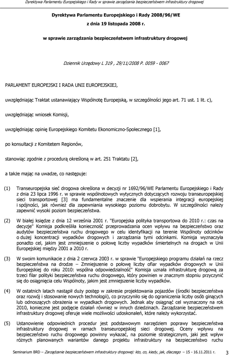 0059-0067 PARLAMENT EUROPEJSKI I RADA UNII EUROPEJSKIEJ, uwzględniając Traktat ustanawiający Wspólnotę Europejską, w szczególności jego art. 71 ust. 1 lit.