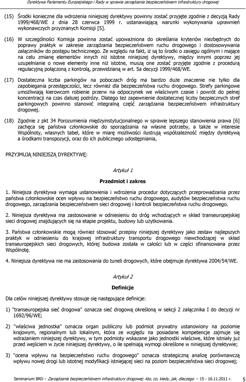 (16) W szczególności Komisja powinna zostać upoważniona do określania kryteriów niezbędnych do poprawy praktyk w zakresie zarządzania bezpieczeństwem ruchu drogowego i dostosowywania załączników do