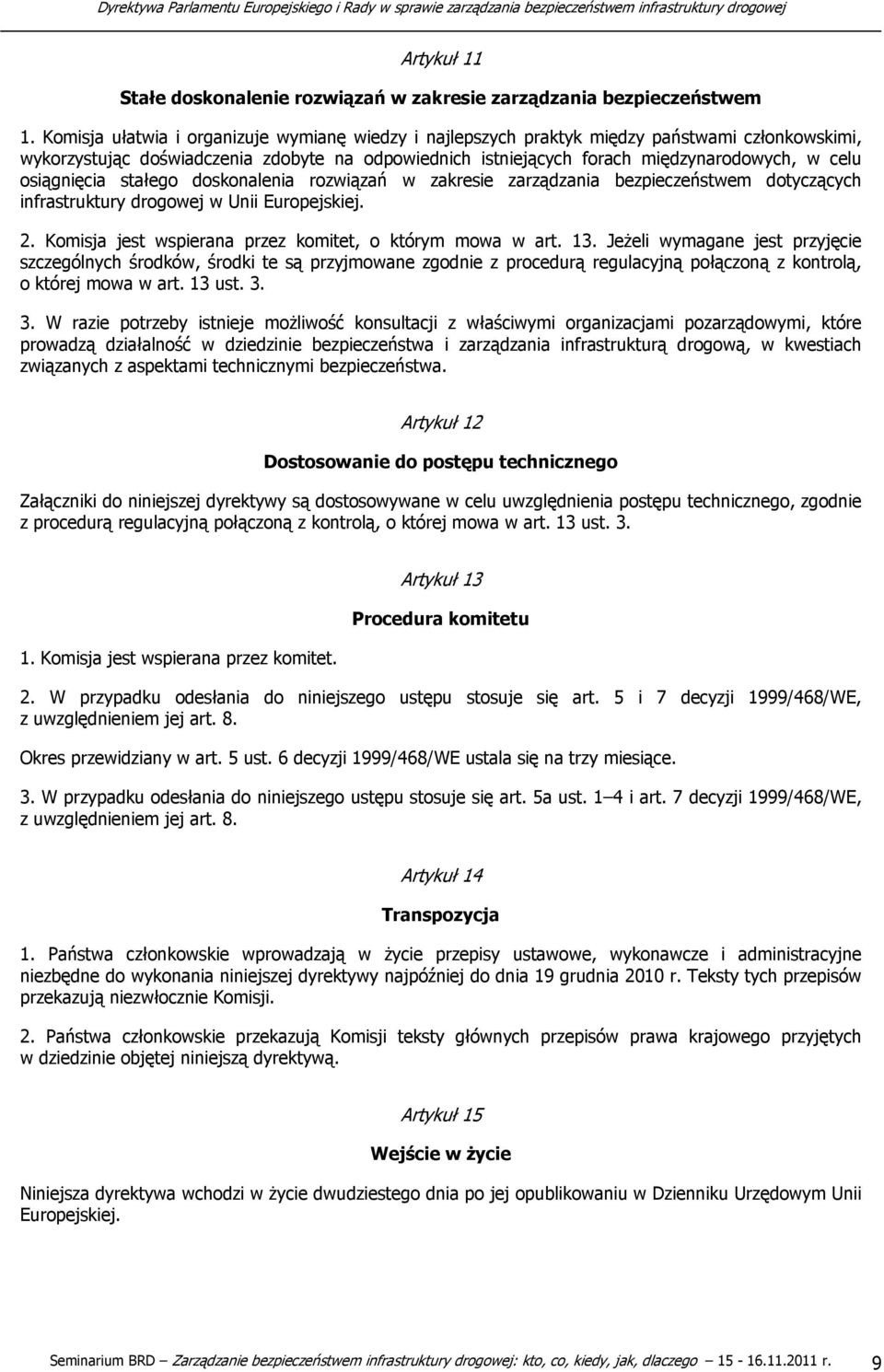 osiągnięcia stałego doskonalenia rozwiązań w zakresie zarządzania bezpieczeństwem dotyczących infrastruktury drogowej w Unii Europejskiej. 2. Komisja jest wspierana przez komitet, o którym mowa w art.