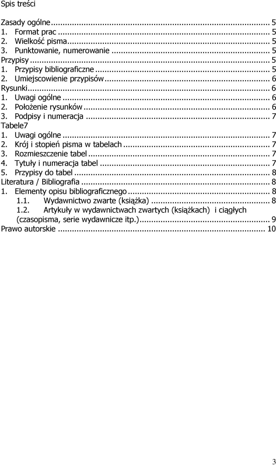 Rozmieszczenie tabel... 7 4. Tytuły i numeracja tabel... 7 5. Przypisy do tabel... 8 Literatura / Bibliografia... 8 1. Elementy opisu bibliograficznego... 8 1.1. Wydawnictwo zwarte (książka).