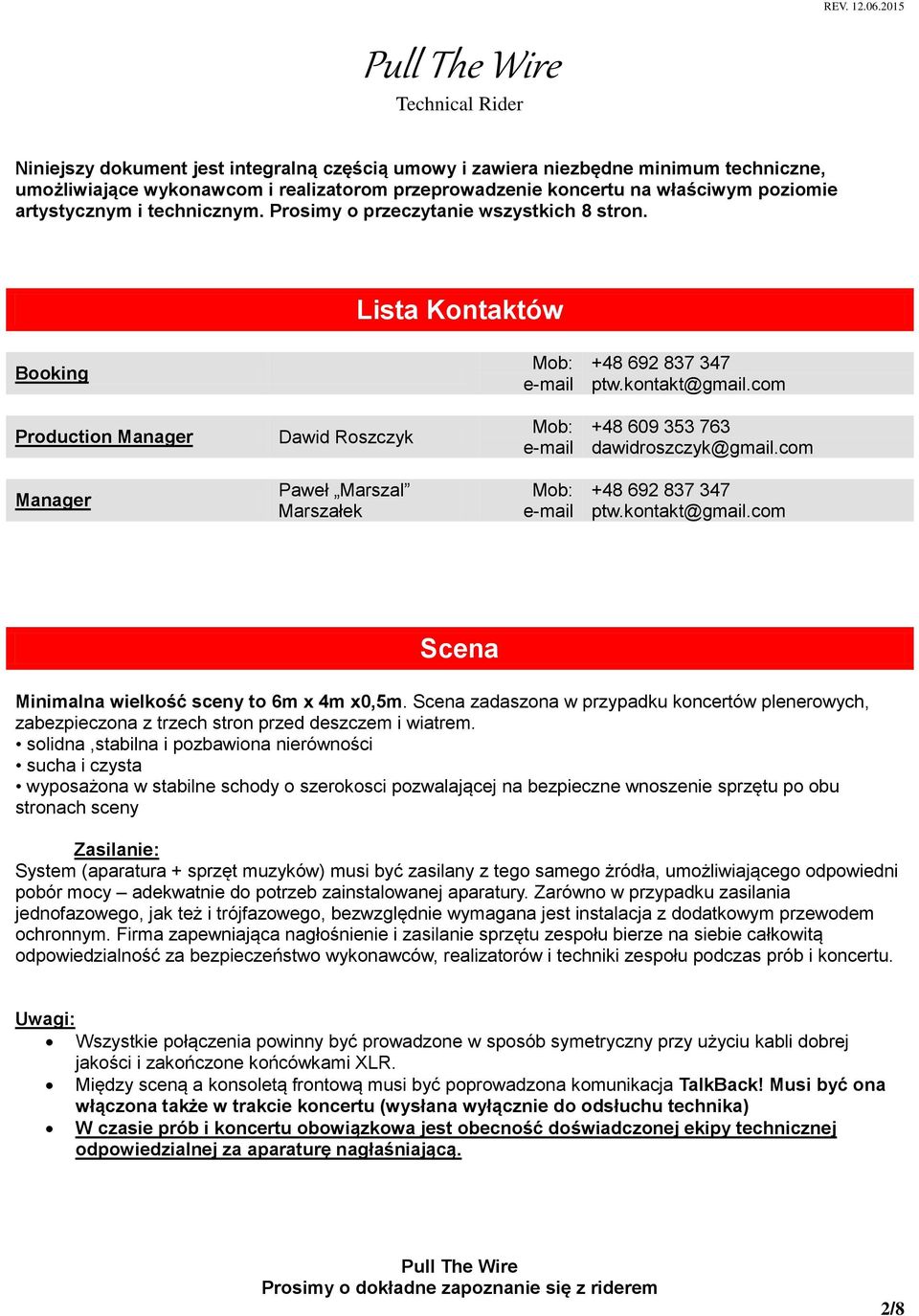 com Mob: +48 609 353 763 e-mail dawidroszczyk@gmail.com Mob: +48 692 837 347 e-mail ptw.kontakt@gmail.com Scena Minimalna wielkość sceny to 6m x 4m x0,5m.