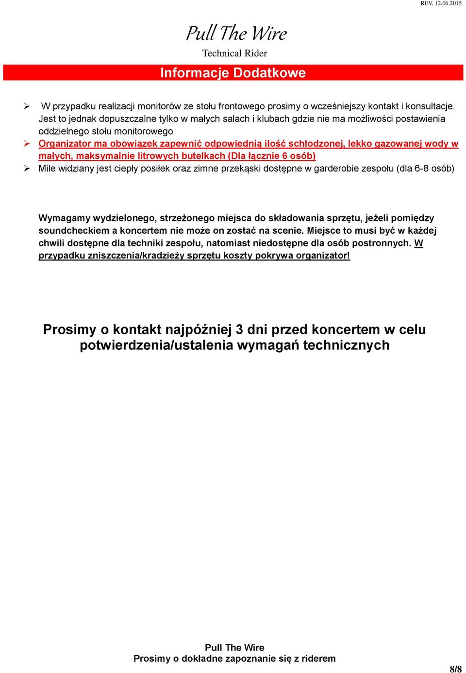 gazowanej wody w małych, maksymalnie litrowych butelkach (Dla łącznie 6 osób) Mile widziany jest ciepły posiłek oraz zimne przekąski dostępne w garderobie zespołu (dla 6-8 osób) Wymagamy