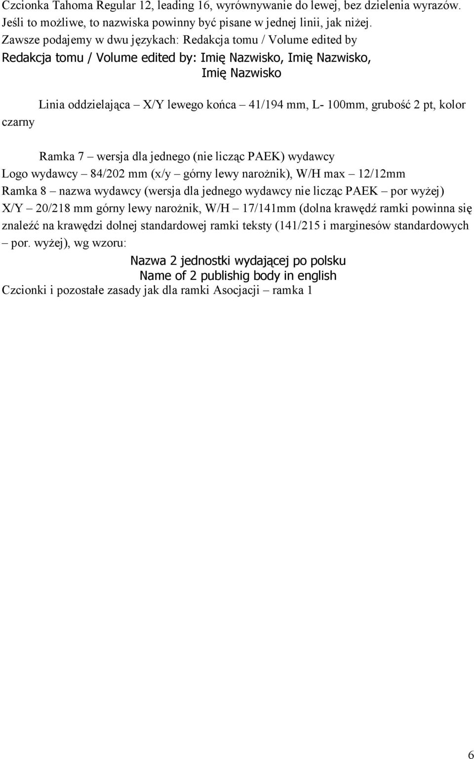 grubość 2 pt, kolor czarny Ramka 7 wersja dla jednego (nie licząc PAEK) wydawcy Logo wydawcy 84/202 mm (x/y górny lewy narożnik), W/H max 12/12mm Ramka 8 nazwa wydawcy (wersja dla jednego wydawcy nie