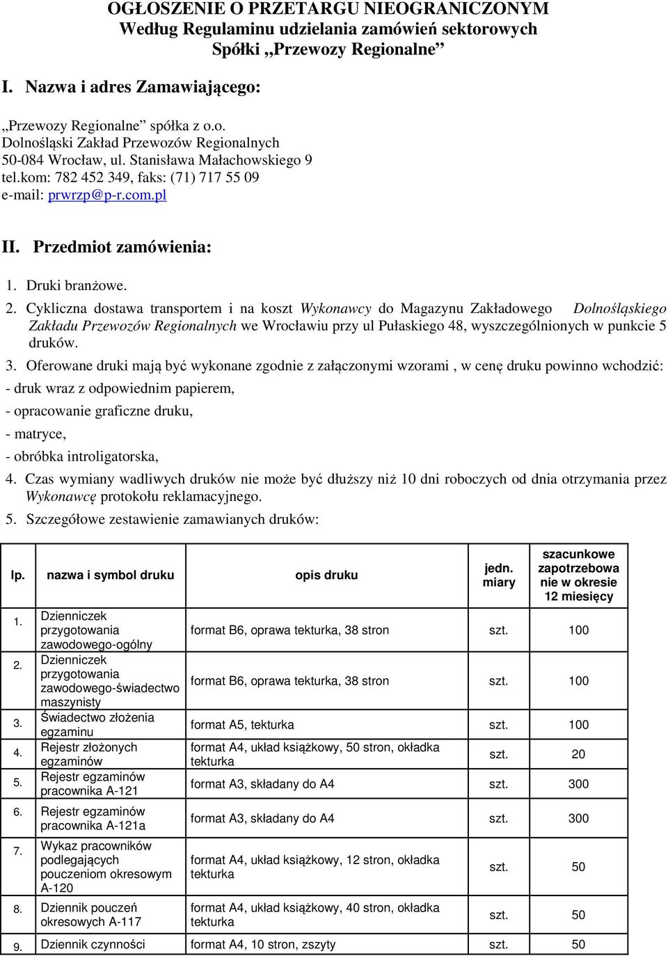 Cykliczna dostawa transportem i na koszt Wykonawcy do Magazynu Zakładowego Dolnośląskiego Zakładu Przewozów Regionalnych we Wrocławiu przy ul Pułaskiego 48, wyszczególnionych w punkcie 5 druków. 3.