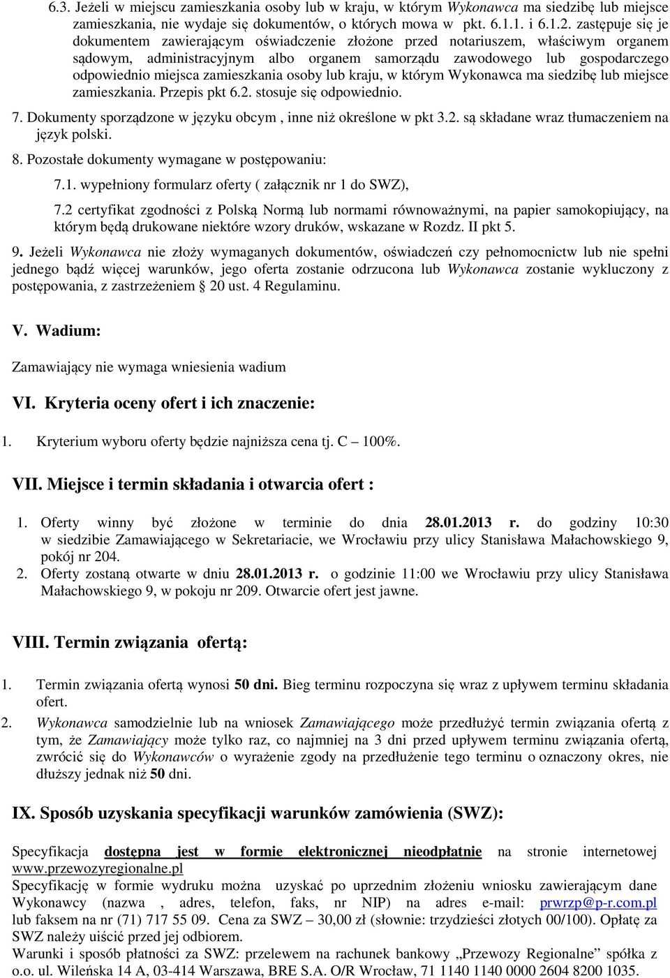 zamieszkania osoby lub kraju, w którym Wykonawca ma siedzibę lub miejsce zamieszkania. Przepis pkt 6.2. stosuje się odpowiednio. 7. Dokumenty sporządzone w języku obcym, inne niż określone w pkt 3.2. są składane wraz tłumaczeniem na język polski.