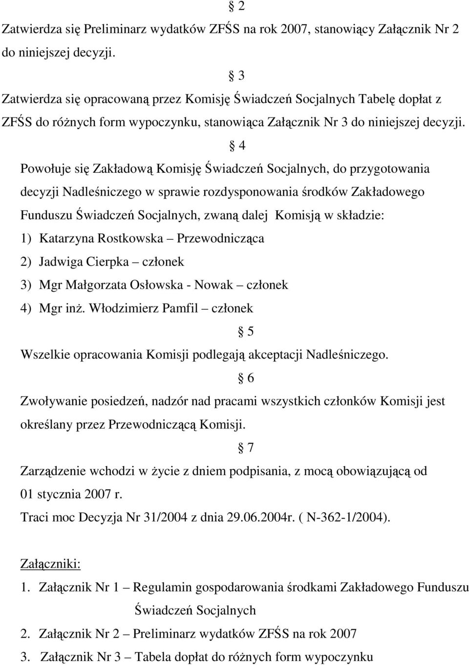 4 Powołuje się Zakładową Komisję Świadczeń Socjalnych, do przygotowania decyzji Nadleśniczego w sprawie rozdysponowania środków Zakładowego Funduszu Świadczeń Socjalnych, zwaną dalej Komisją w