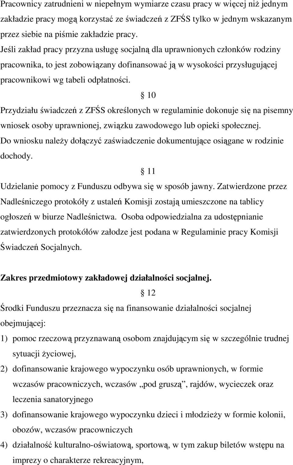 10 Przydziału świadczeń z ZFŚS określonych w regulaminie dokonuje się na pisemny wniosek osoby uprawnionej, związku zawodowego lub opieki społecznej.