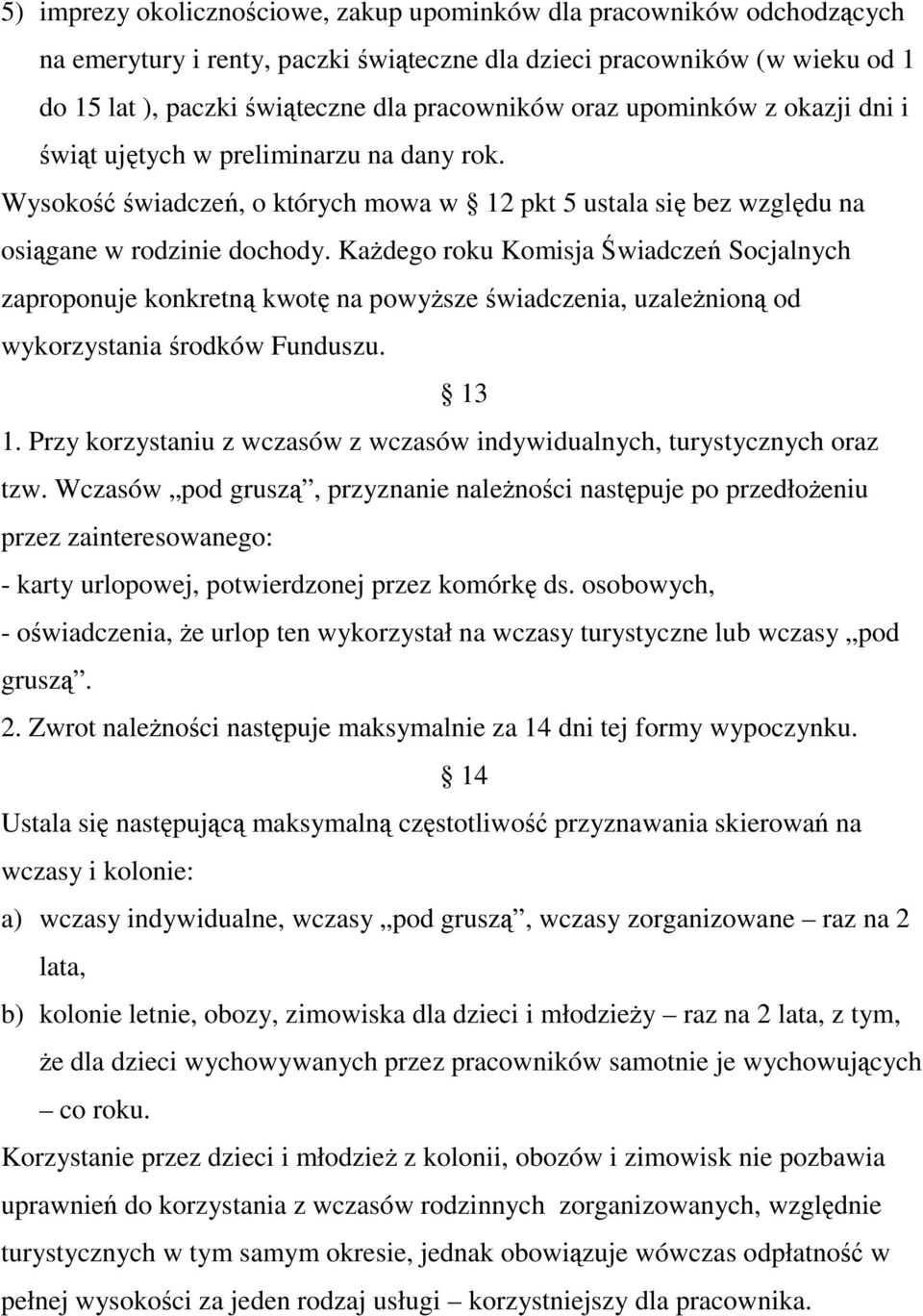 KaŜdego roku Komisja Świadczeń Socjalnych zaproponuje konkretną kwotę na powyŝsze świadczenia, uzaleŝnioną od wykorzystania środków Funduszu. 13 1.