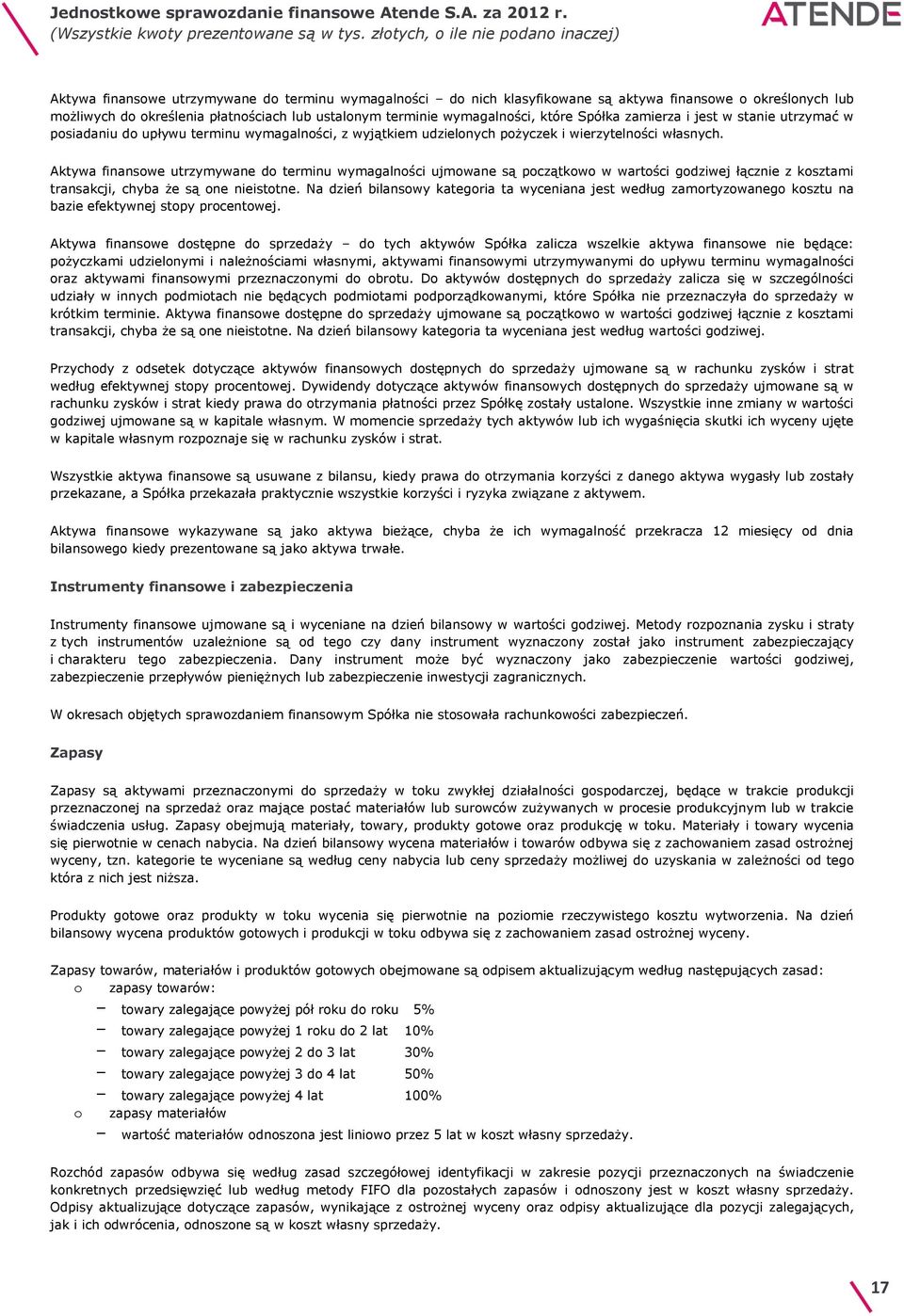 Aktywa finansowe utrzymywane do terminu wymagalności ujmowane są początkowo w wartości godziwej łącznie z kosztami transakcji, chyba że są one nieistotne.