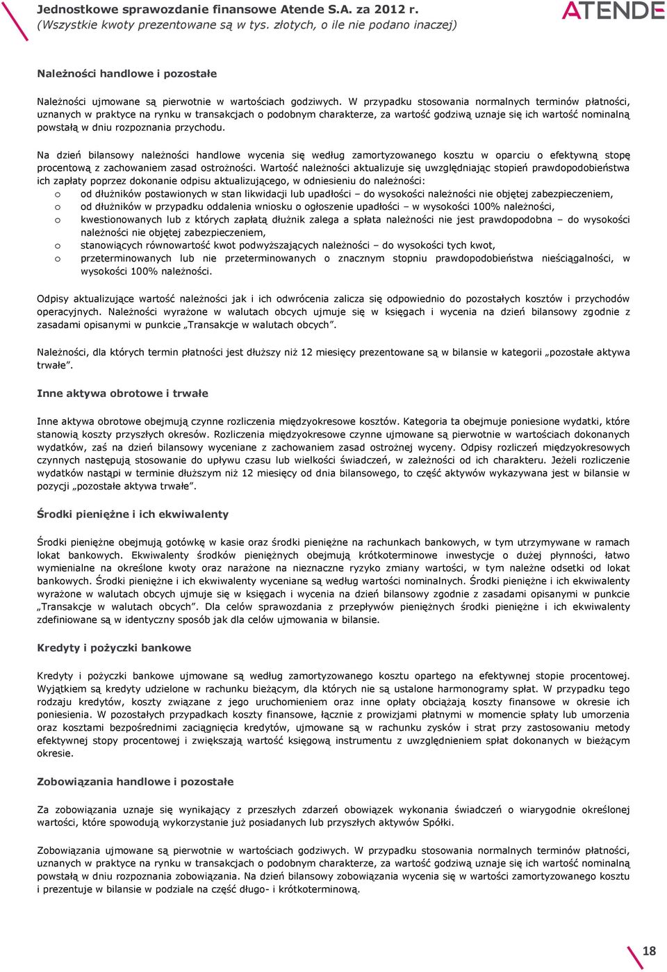 rozpoznania przychodu. Na dzień bilansowy należności handlowe wycenia się według zamortyzowanego kosztu w oparciu o efektywną stopę procentową z zachowaniem zasad ostrożności.