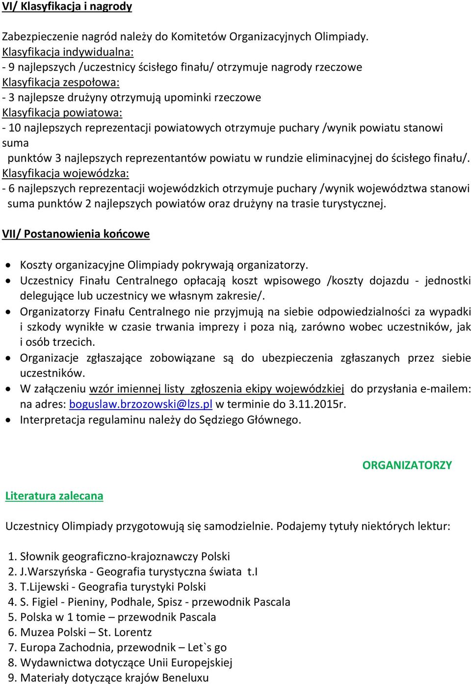 najlepszych reprezentacji powiatowych otrzymuje puchary /wynik powiatu stanowi suma punktów 3 najlepszych reprezentantów powiatu w rundzie eliminacyjnej do ścisłego finału/.