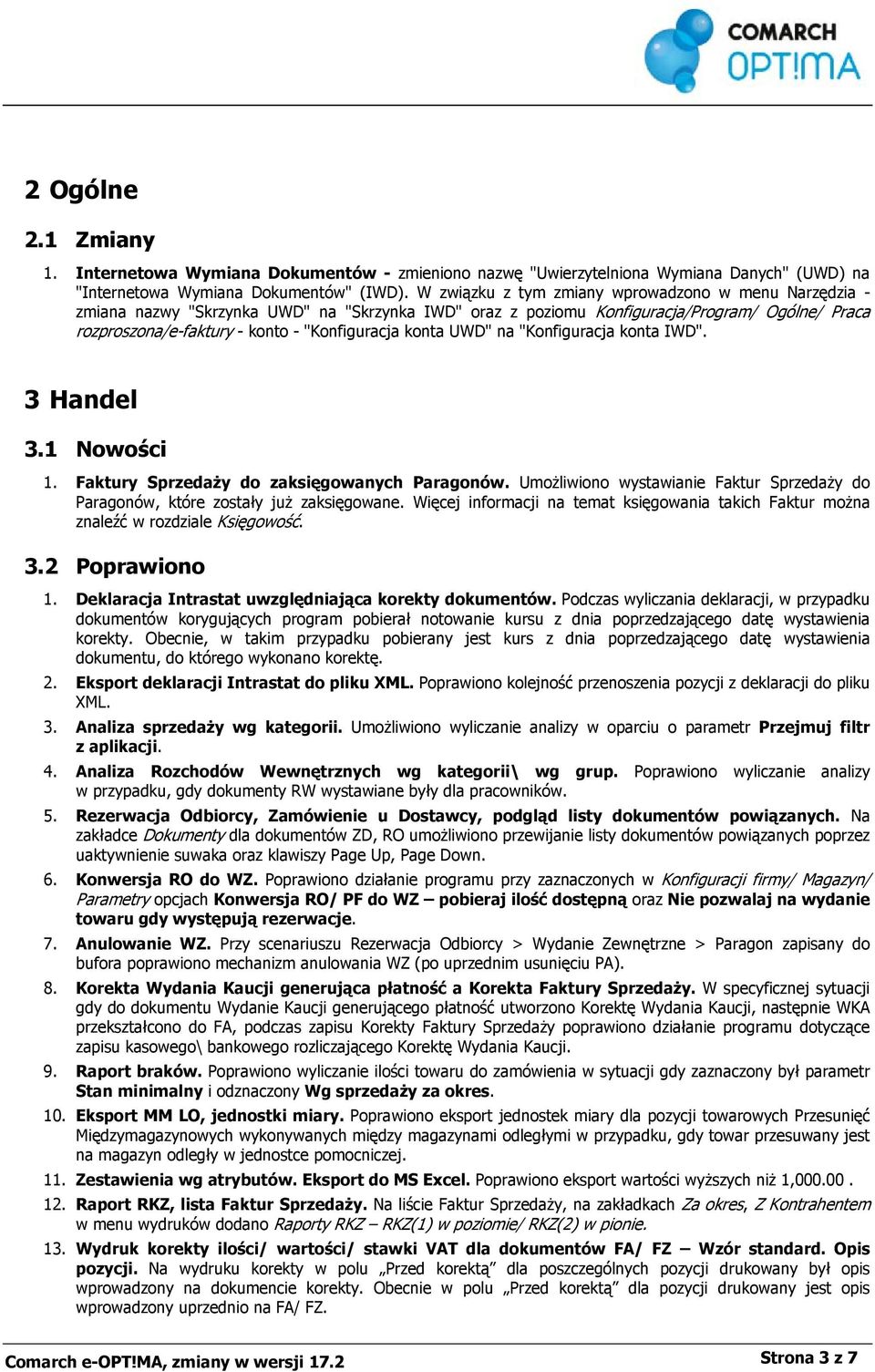 konta UWD" na "Konfiguracja konta IWD". 3 Handel 3.1 Nowości 1. Faktury Sprzedaży do zaksięgowanych Paragonów. Umożliwiono wystawianie Faktur Sprzedaży do Paragonów, które zostały już zaksięgowane.