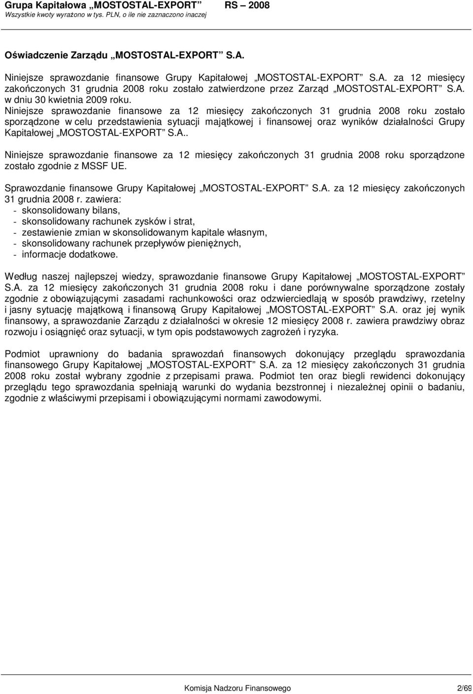 Niniejsze sprawozdanie finansowe za 12 miesięcy zakończonych 31 grudnia 2008 roku zostało sporządzone w celu przedstawienia sytuacji majątkowej i finansowej oraz wyników działalności Grupy