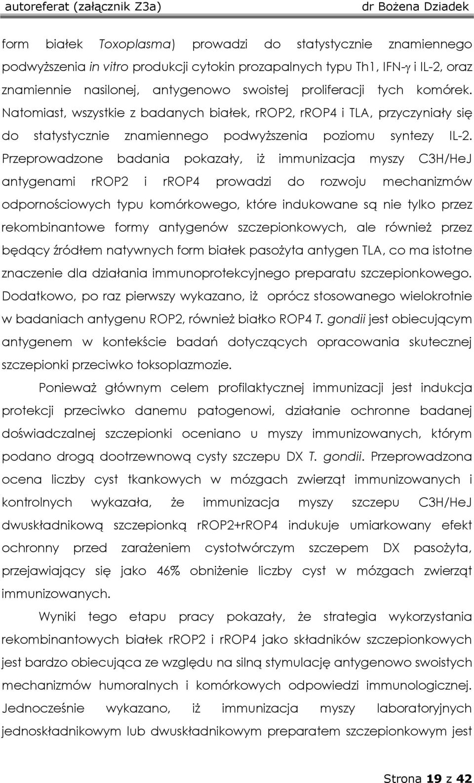 Przeprowadzone badania pokazały, iż immunizacja myszy C3H/HeJ antygenami rrop2 i rrop4 prowadzi do rozwoju mechanizmów odpornościowych typu komórkowego, które indukowane są nie tylko przez