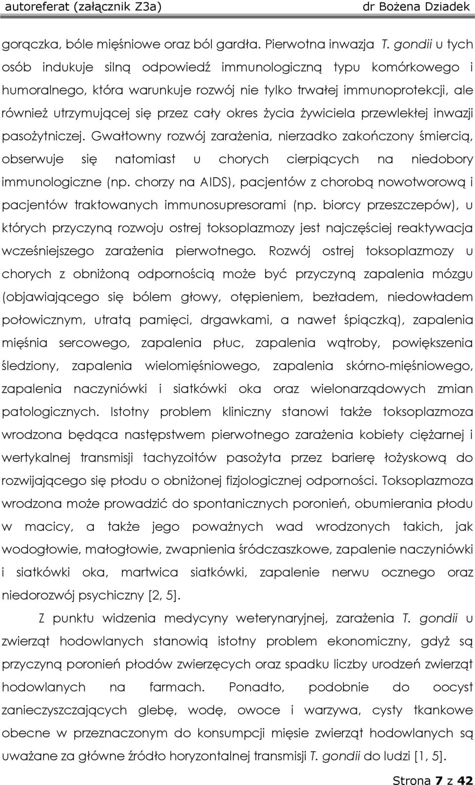 życia żywiciela przewlekłej inwazji pasożytniczej. Gwałtowny rozwój zarażenia, nierzadko zakończony śmiercią, obserwuje się natomiast u chorych cierpiących na niedobory immunologiczne (np.