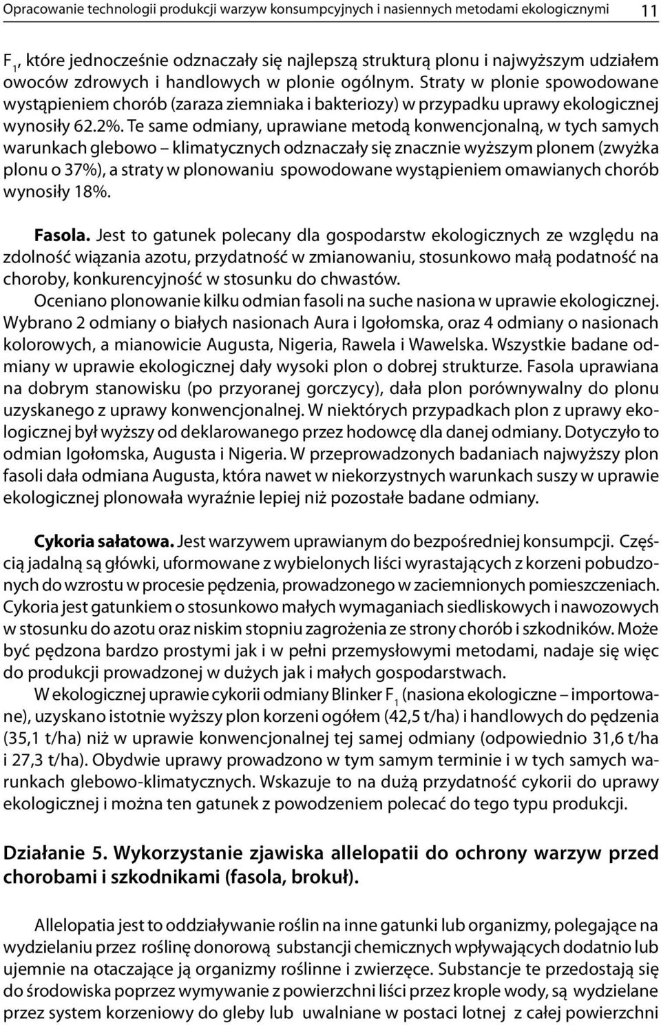 Te same odmiany, uprawiane metodą konwencjonalną, w tych samych warunkach glebowo klimatycznych odznaczały się znacznie wyższym plonem (zwyżka plonu o 37%), a straty w plonowaniu spowodowane