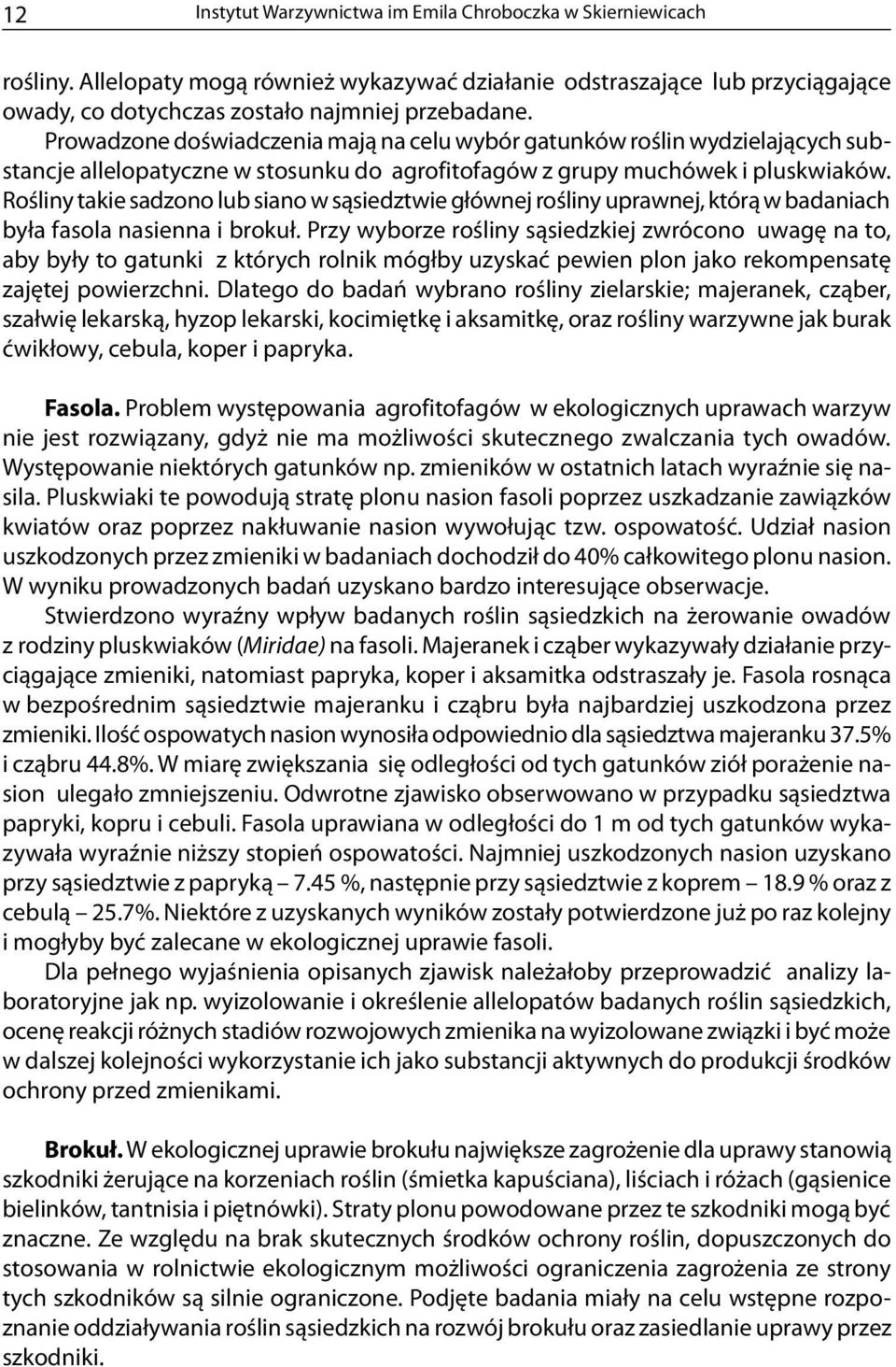 Rośliny takie sadzono lub siano w sąsiedztwie głównej rośliny uprawnej, którą w badaniach była fasola nasienna i brokuł.