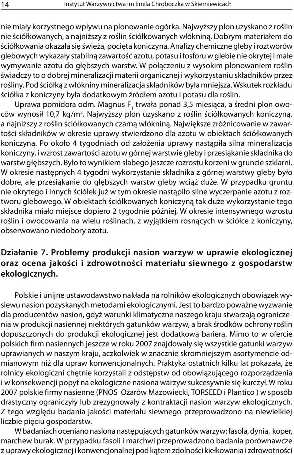 Analizy chemiczne gleby i roztworów glebowych wykazały stabilną zawartość azotu, potasu i fosforu w glebie nie okrytej i małe wymywanie azotu do głębszych warstw.