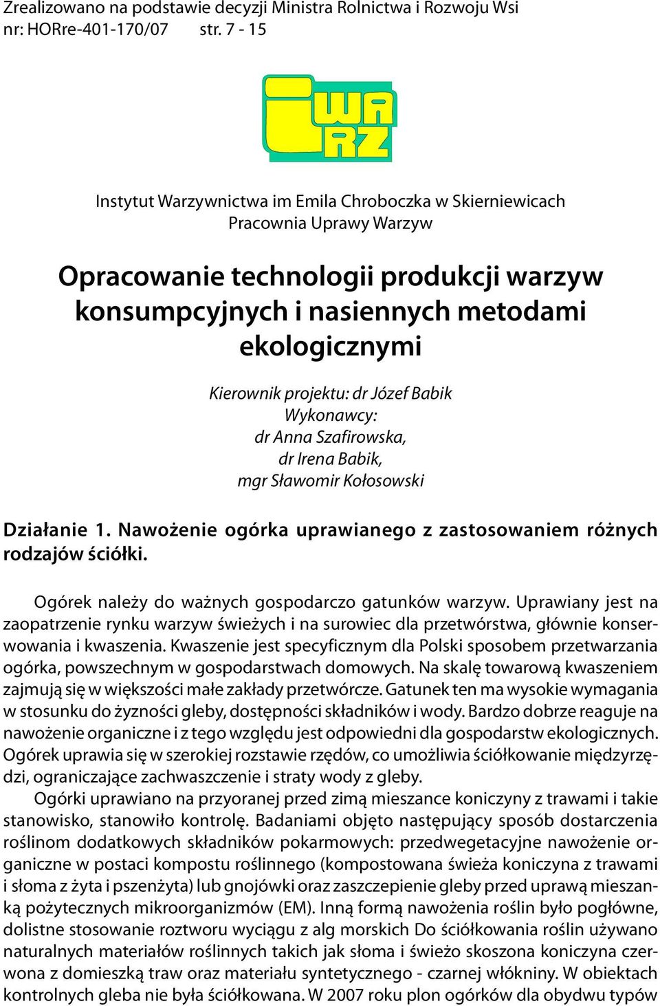 dr Józef Babik Wykonawcy: dr Anna Szafirowska, dr Irena Babik, mgr Sławomir Kołosowski Działanie 1. Nawożenie ogórka uprawianego z zastosowaniem różnych rodzajów ściółki.