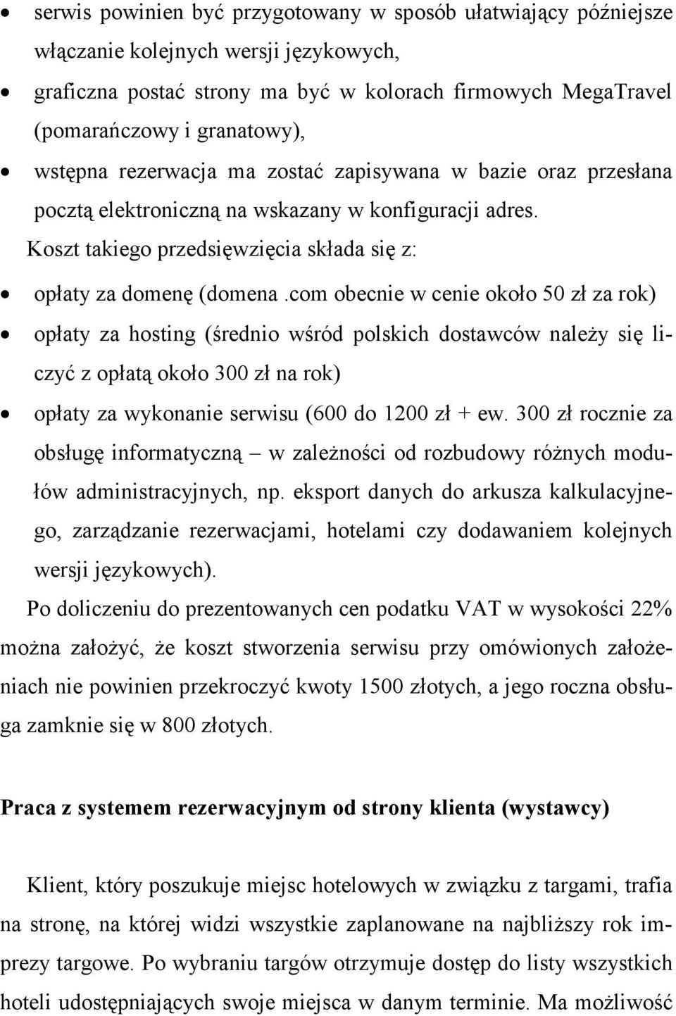 com obecnie w cenie około 50 zł za rok) opłaty za hosting (średnio wśród polskich dostawców naleŝy się liczyć z opłatą około 300 zł na rok) opłaty za wykonanie serwisu (600 do 1200 zł + ew.