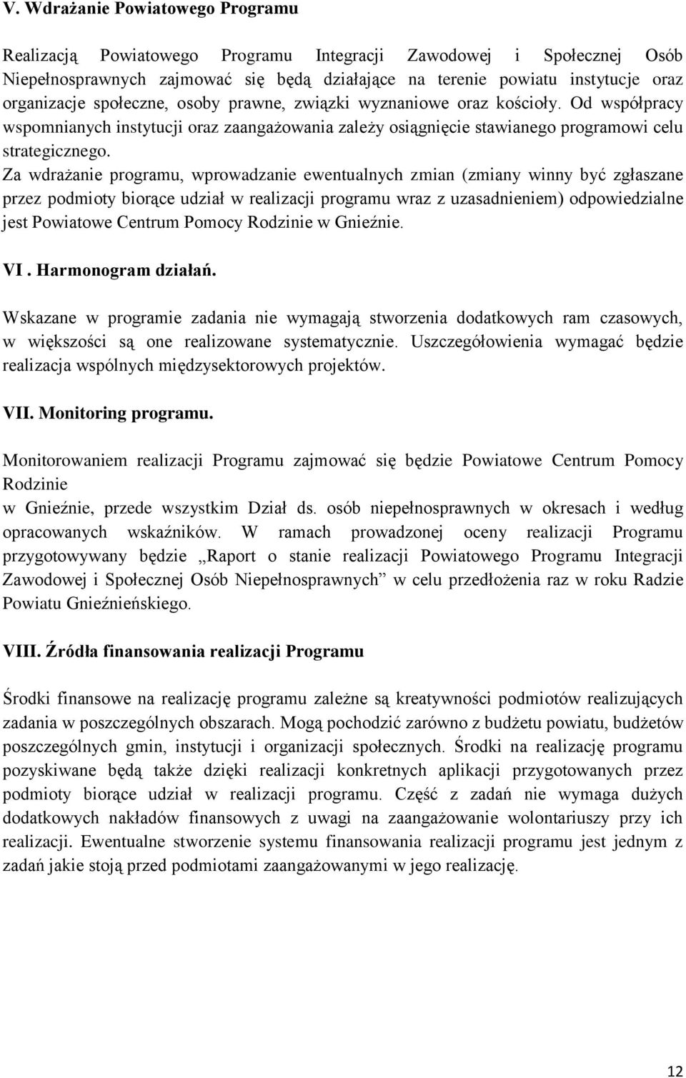 Za wdrażanie programu, wprowadzanie ewentualnych zmian (zmiany winny być zgłaszane przez podmioty biorące udział w realizacji programu wraz z uzasadnieniem) odpowiedzialne jest Powiatowe Centrum