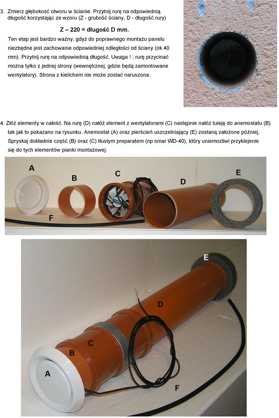 : rurę przycinać można tylko z jednej strony (wewnętrznej, gdzie będą zamontowane wentylatory). Strona z kielichem nie może zostać naruszona. 4. Złóż elementy w całość.