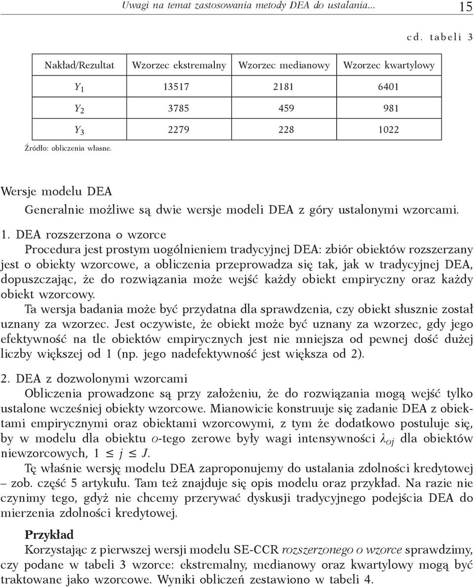 Wersje modelu DEA Generalnie możliwe są dwie wersje modeli DEA z góry ustalonymi wzorcami. 1.