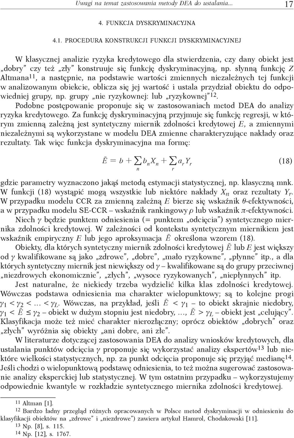 PROCEDURA KONSTRUKCJI FUNKCJI DYSKRYMINACYJNEJ W klasycznej analizie ryzyka kredytowego dla stwierdzenia, czy dany obiekt jest dobry czy też zły konstruuje się funkcję dyskryminacyjną, np.