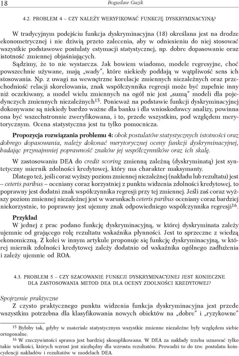 estymacji statystycznej, np. dobre dopasowanie oraz istotność zmiennej objaśniających. Sądzimy, że to nie wystarcza.