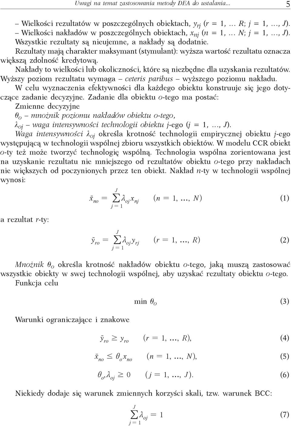 Rezultaty mają charakter maksymant (stymulant): wyższa wartość rezultatu oznacza większą zdolność kredytową. Nakłady to wielkości lub okoliczności, które są niezbędne dla uzyskania rezultatów.