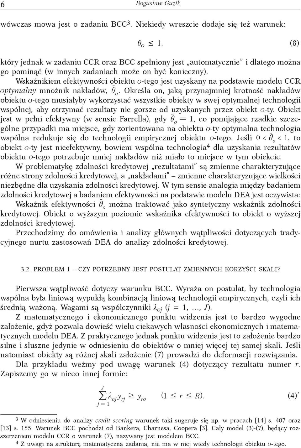 Wskaźnikiem efektywności obiektu o-tego jest uzyskany na podstawie modelu CCR optymalny mnożnik nakładów, i u o.