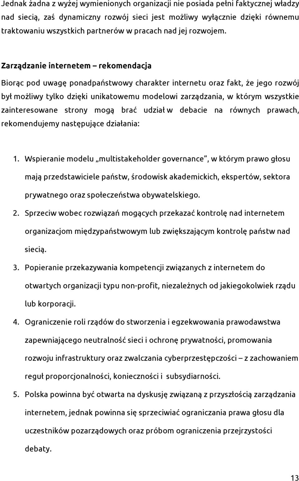 Zarządzanie internetem rekomendacja Biorąc pod uwagę ponadpaństwowy charakter internetu oraz fakt, że jego rozwój był możliwy tylko dzięki unikatowemu modelowi zarządzania, w którym wszystkie