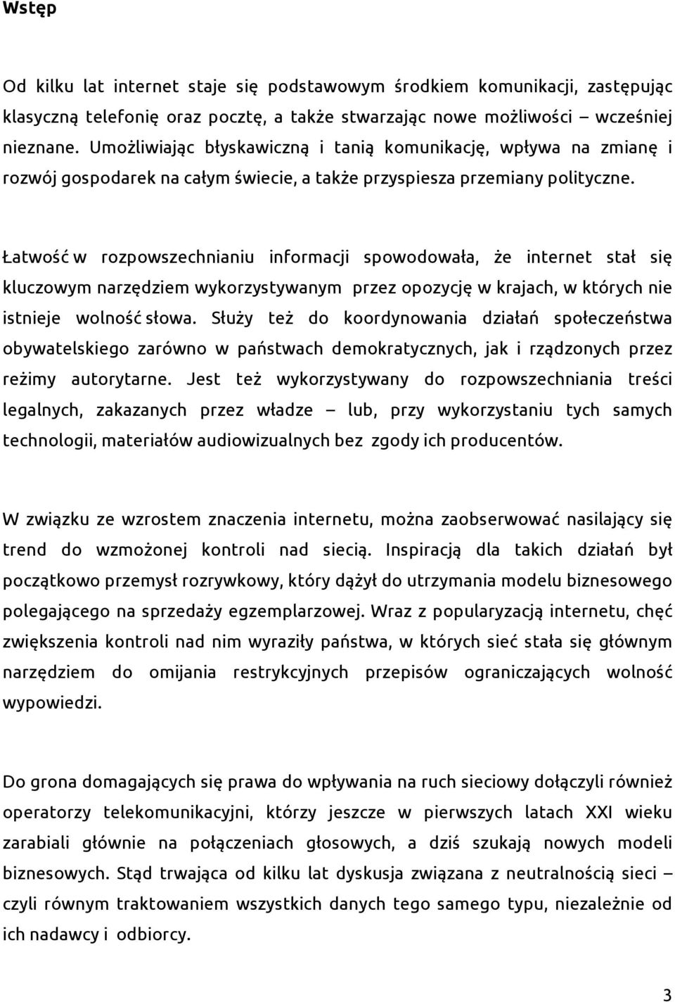 Łatwość w rozpowszechnianiu informacji spowodowała, że internet stał się kluczowym narzędziem wykorzystywanym przez opozycję w krajach, w których nie istnieje wolność słowa.