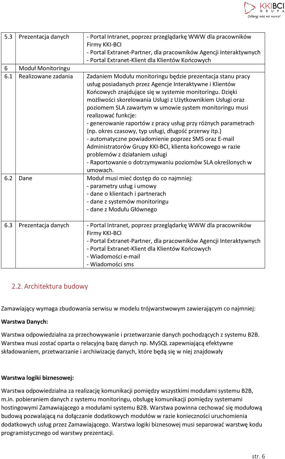 1 Realizowane zadania Zadaniem Modułu monitoringu będzie prezentacja stanu pracy usług posiadanych przez Agencje Interaktywne i Klientów Końcowych znajdujące się w systemie monitoringu.