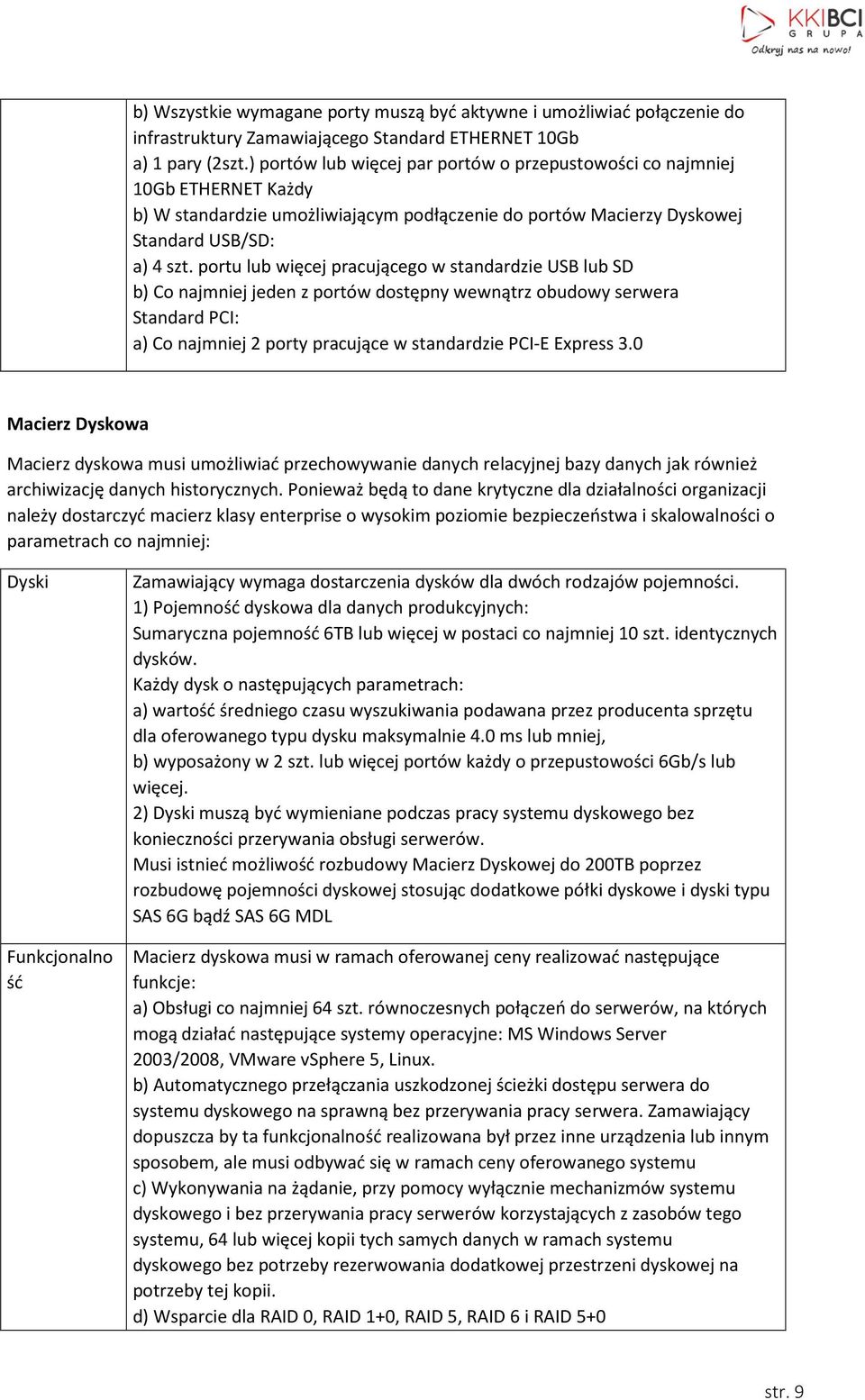 portu lub więcej pracującego w standardzie USB lub SD b) Co najmniej jeden z portów dostępny wewnątrz obudowy serwera Standard PCI: a) Co najmniej 2 porty pracujące w standardzie PCI-E Express 3.