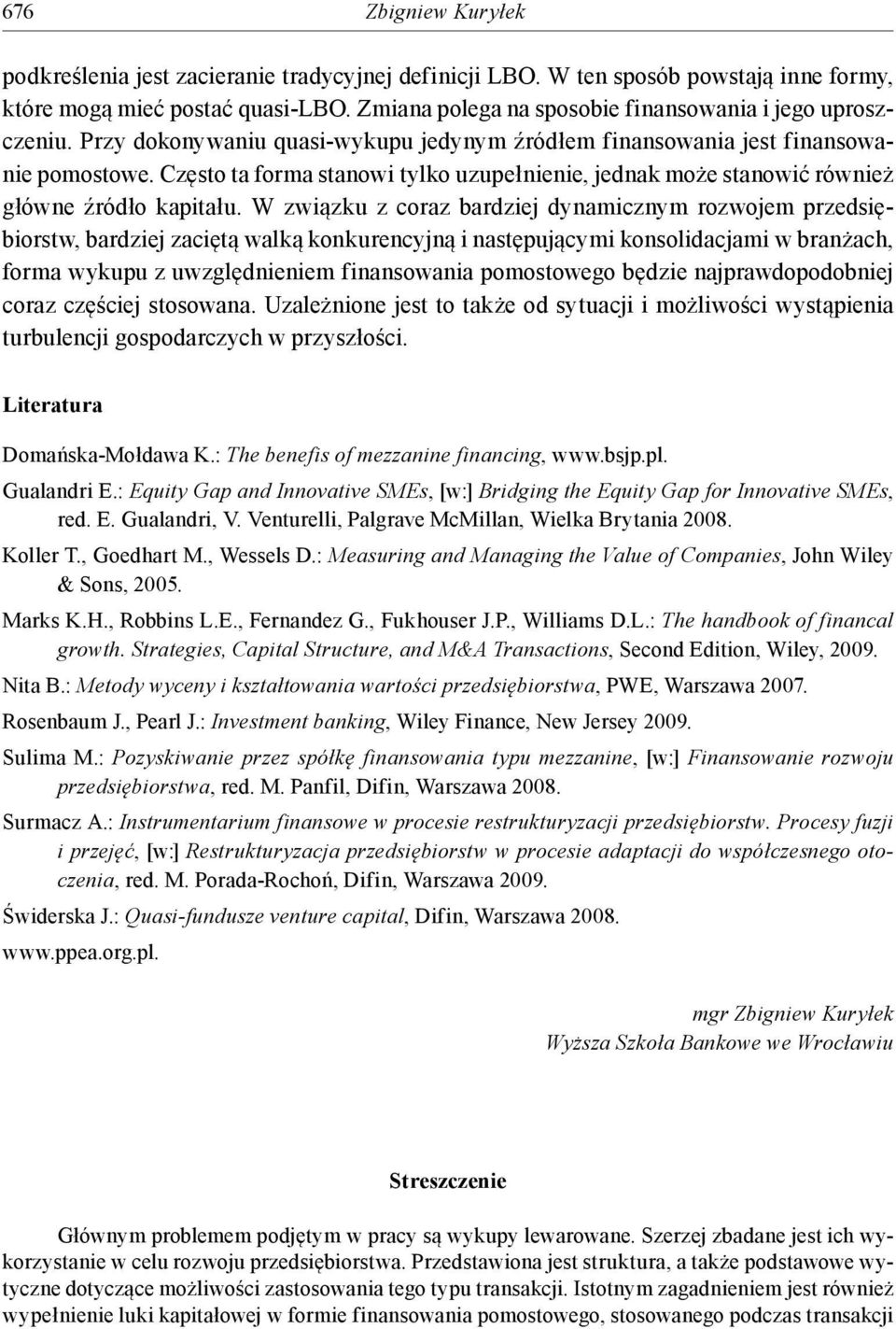 Często ta forma stanowi tylko uzupełnienie, jednak może stanowić również główne źródło kapitału.