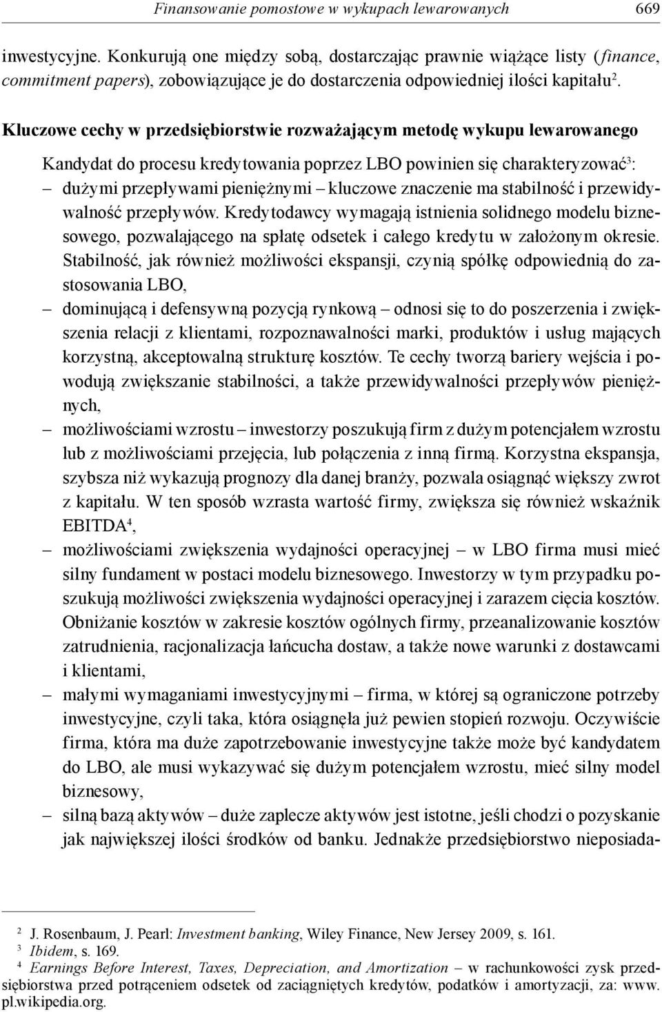 Kluczowe cechy w przedsiębiorstwie rozważającym metodę wykupu lewarowanego Kandydat do procesu kredytowania poprzez LBO powinien się charakteryzować 3 : dużymi przepływami pieniężnymi kluczowe