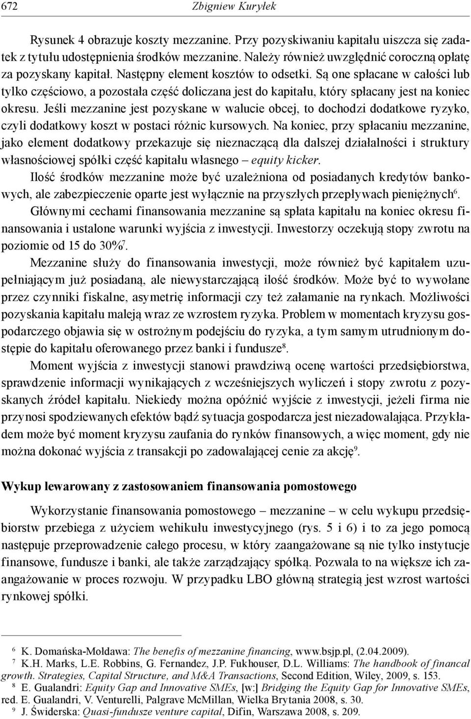 Są one spłacane w całości lub tylko częściowo, a pozostała część doliczana jest do kapitału, który spłacany jest na koniec okresu.