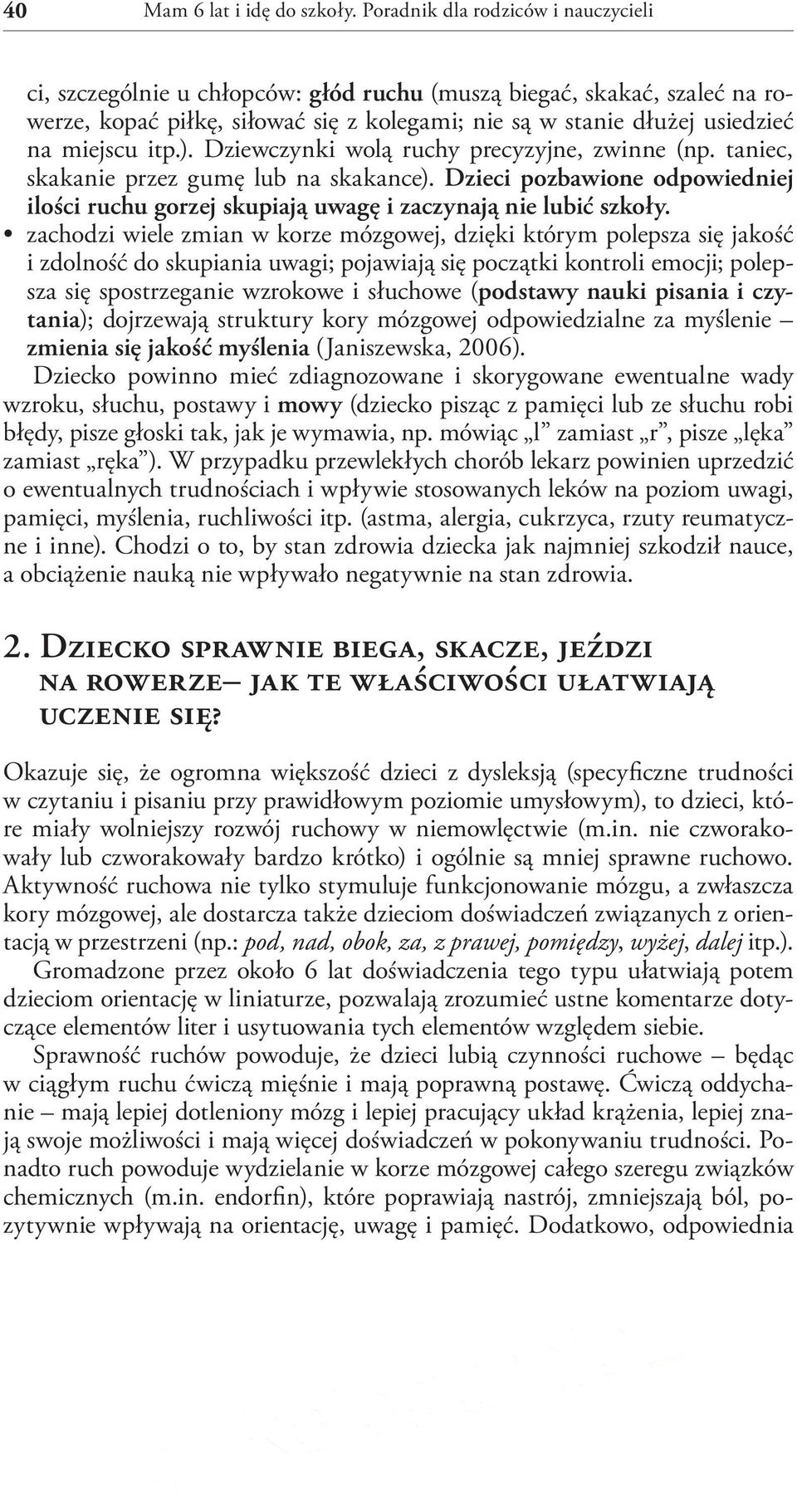 itp.). Dziewczynki wolą ruchy precyzyjne, zwinne (np. taniec, skakanie przez gumę lub na skakance). Dzieci pozbawione odpowiedniej ilości ruchu gorzej skupiają uwagę i zaczynają nie lubić szkoły.