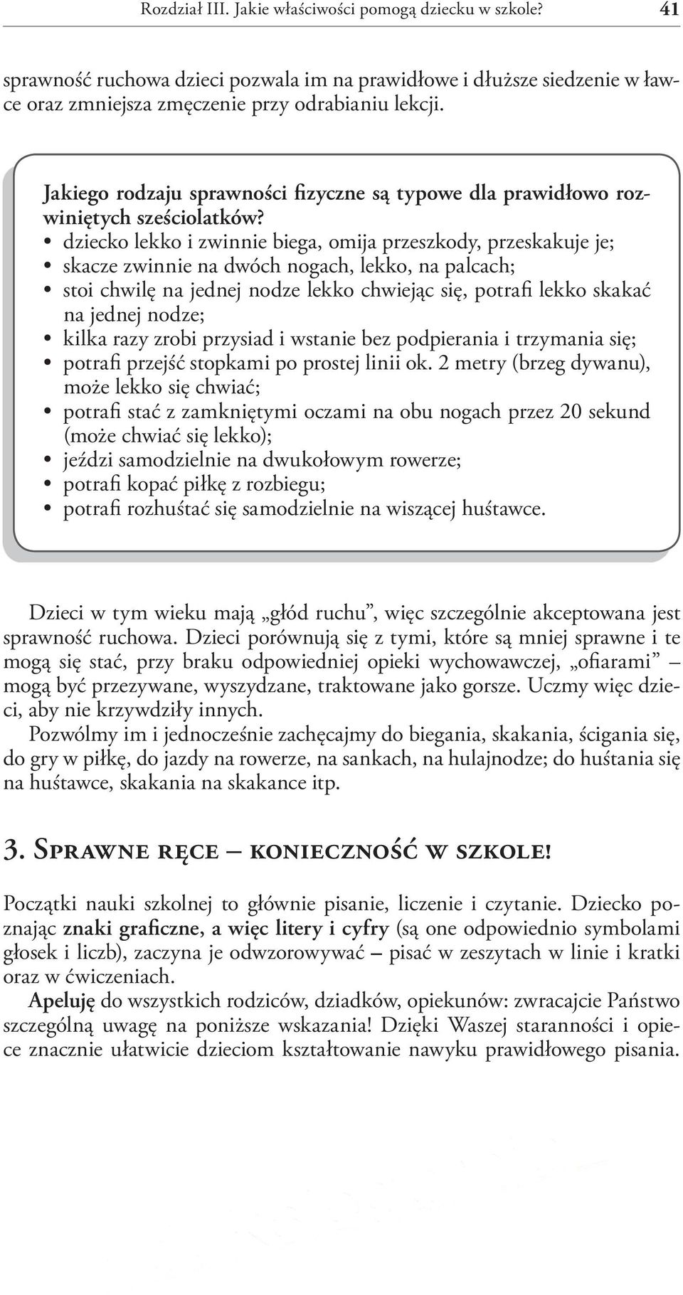 dziecko lekko i zwinnie biega, omija przeszkody, przeskakuje je; skacze zwinnie na dwóch nogach, lekko, na palcach; stoi chwilę na jednej nodze lekko chwiejąc się, potrafi lekko skakać na jednej