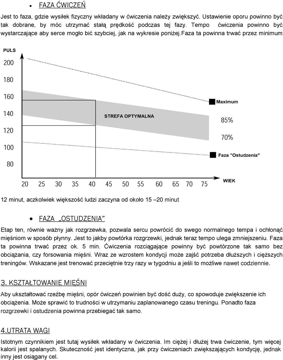 faza ta powinna trwać przez minimum 12 minut, aczkolwiek większość ludzi zaczyna od około 15 20 minut FAZA OSTUDZENIA Etap ten, równie ważny jak rozgrzewka, pozwala sercu powrócić do swego normalnego