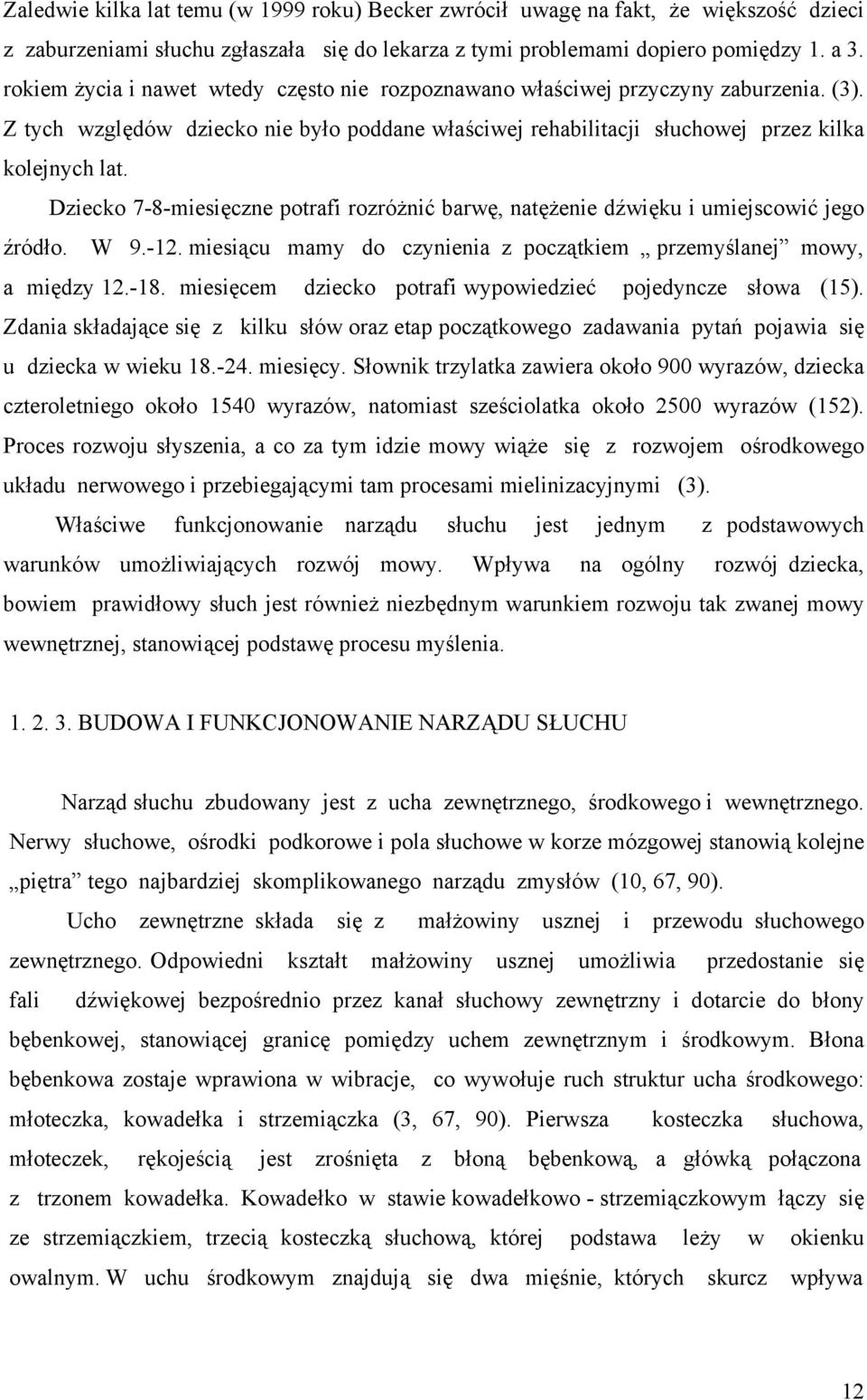 Dziecko 7-8-miesięczne potrafi rozróżnić barwę, natężenie dźwięku i umiejscowić jego źródło. W 9.-12. miesiącu mamy do czynienia z początkiem przemyślanej mowy, a między 12.-18.