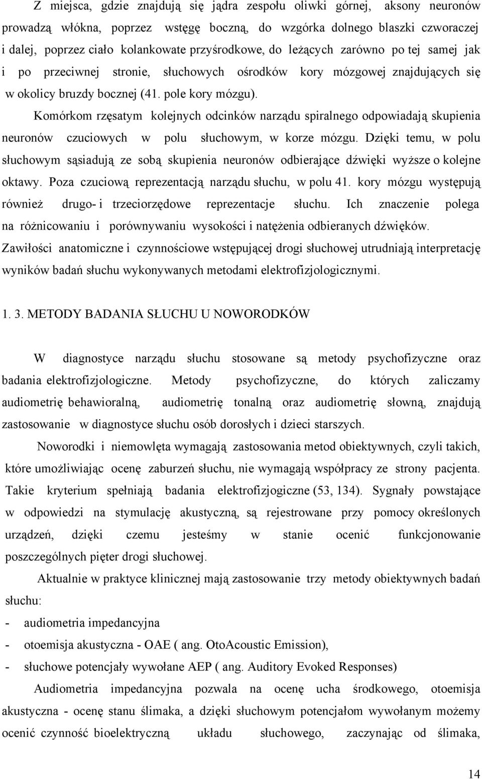 Komórkom rzęsatym kolejnych odcinków narządu spiralnego odpowiadają skupienia neuronów czuciowych w polu słuchowym, w korze mózgu.