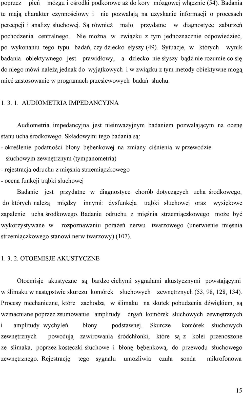 Sytuacje, w których wynik badania obiektywnego jest prawidłowy, a dziecko nie słyszy bądź nie rozumie co się do niego mówi należą jednak do wyjątkowych i w związku z tym metody obiektywne mogą mieć